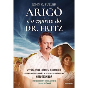 ARIGÓ E O ESPÍRITO DO DR. FRITZ JOHN FULLER PENSAMENTO